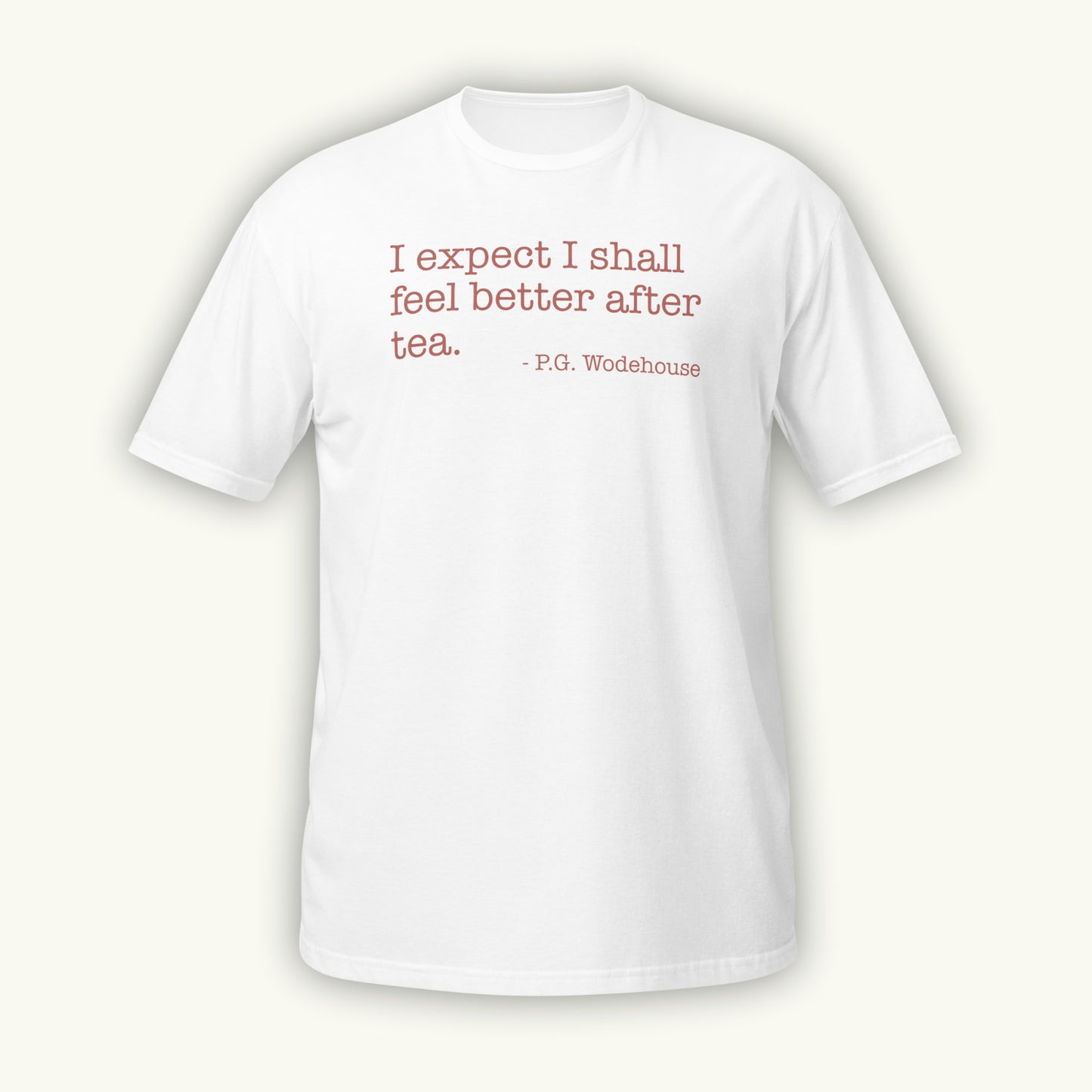 White t-shirt with a quote by P.G. Wodehouse on a white background. I expect I shall feel better after tea.